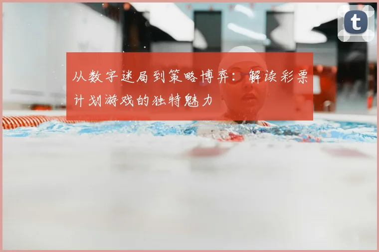 从数字迷局到策略博弈：解读彩票计划游戏的独特魅力